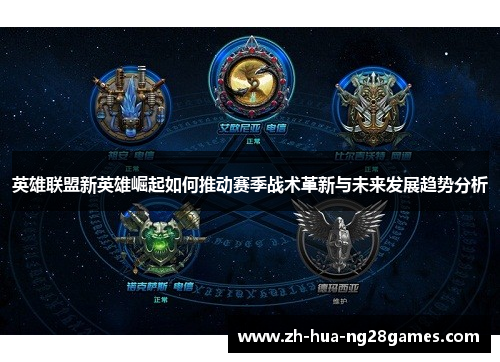 英雄联盟新英雄崛起如何推动赛季战术革新与未来发展趋势分析