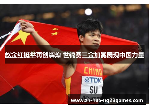 赵金红挺举再创辉煌 世锦赛三金加冕展现中国力量 赵金红挺举再创辉煌 世锦赛三金加冕展现中国力量