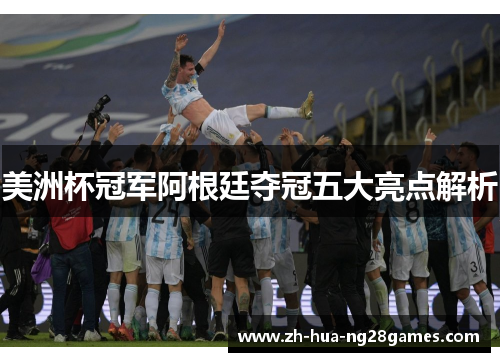 美洲杯冠军阿根廷夺冠五大亮点解析 美洲杯冠军阿根廷夺冠五大亮点解析