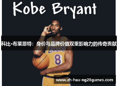 科比·布莱恩特:身价与品牌价值双重影响力的传奇贡献 科比·布莱恩特:身价与品牌价值双重影响力的传奇贡献