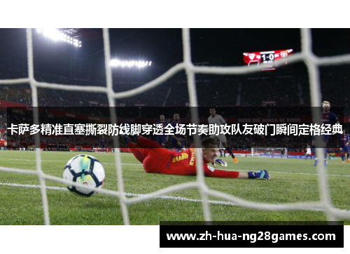 卡萨多精准直塞撕裂防线脚穿透全场节奏助攻队友破门瞬间定格经典