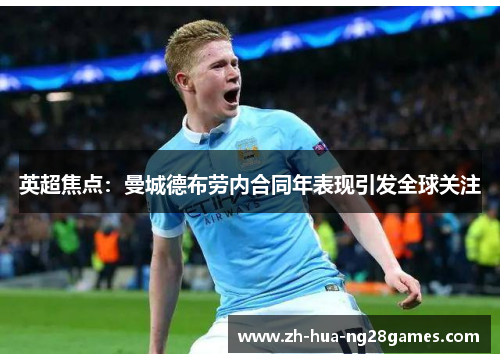 英超焦点：曼城德布劳内合同年表现引发全球关注
